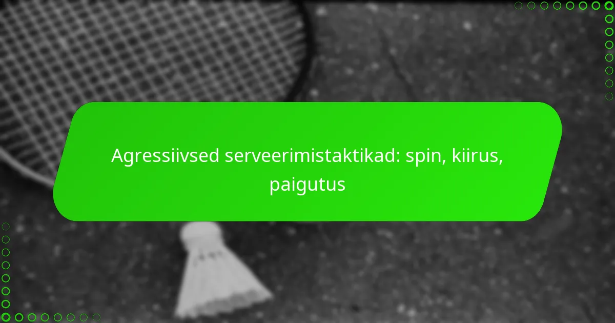 Agressiivsed serveerimistaktikad: spin, kiirus, paigutus