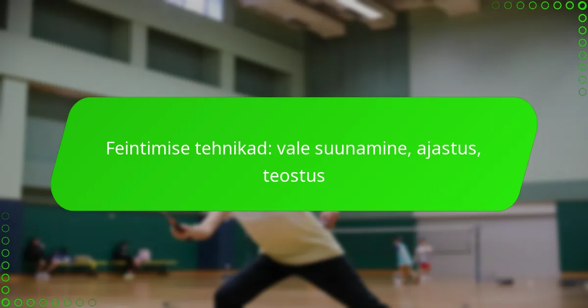 Feintimise tehnikad: vale suunamine, ajastus, teostus