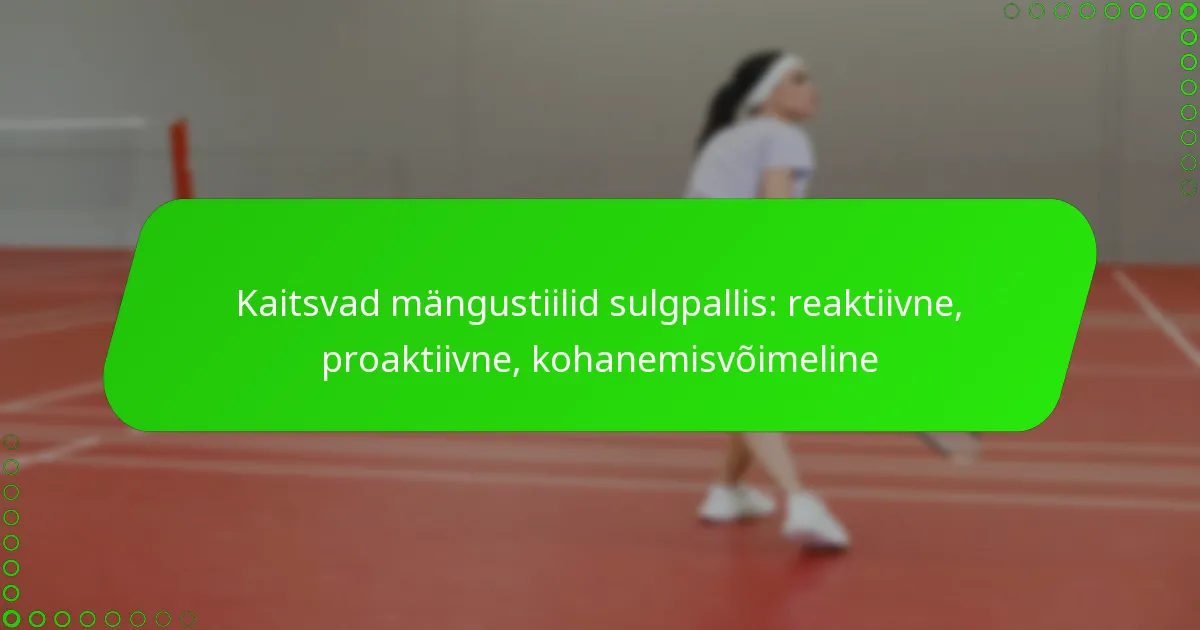 Kaitsvad mängustiilid sulgpallis: reaktiivne, proaktiivne, kohanemisvõimeline