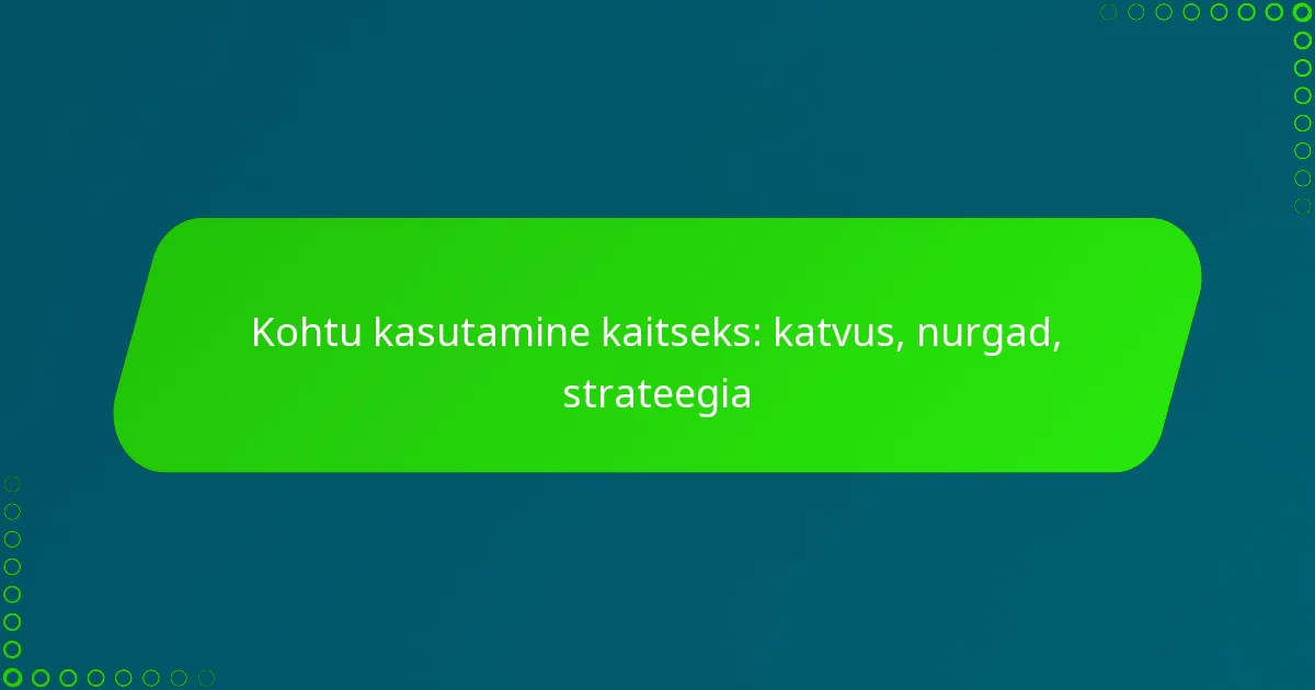 Kohtu kasutamine kaitseks: katvus, nurgad, strateegia