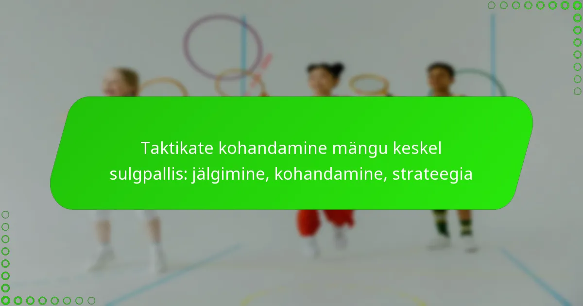 Taktikate kohandamine mängu keskel sulgpallis: jälgimine, kohandamine, strateegia