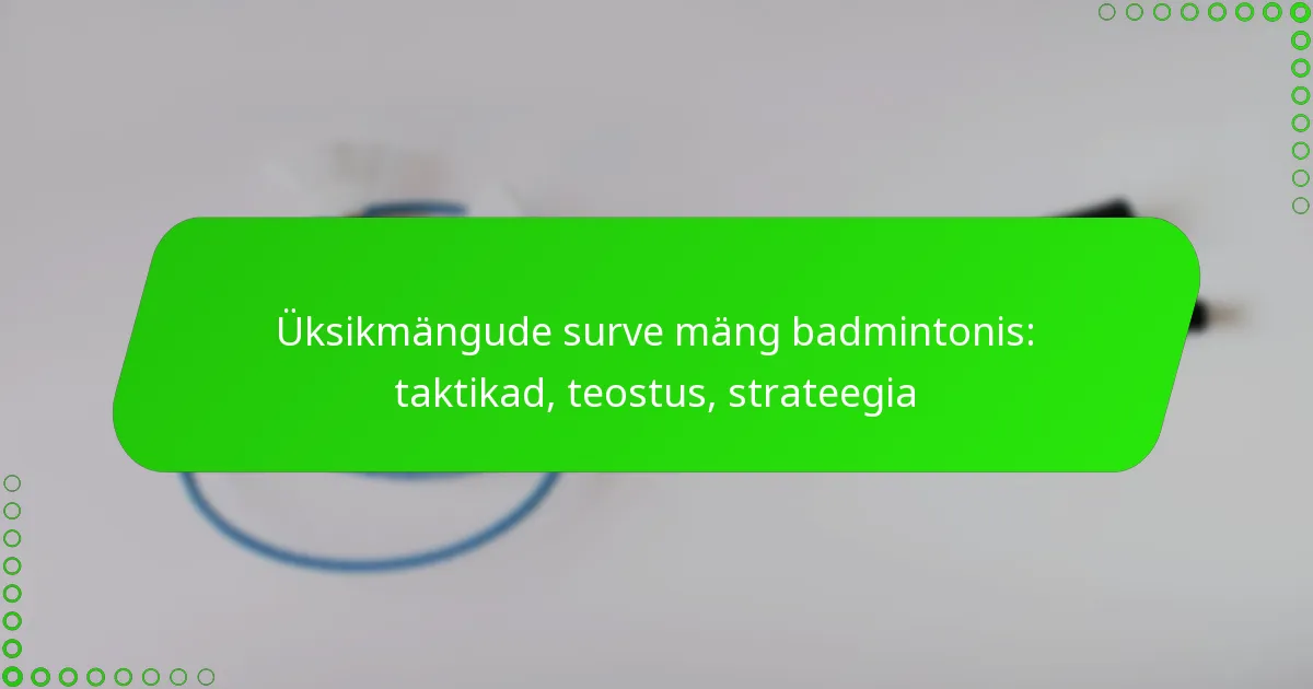 Üksikmängude surve mäng badmintonis: taktikad, teostus, strateegia
