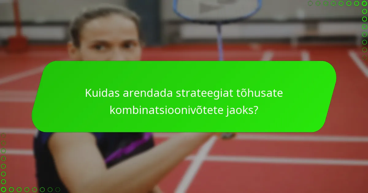 Kuidas arendada strateegiat tõhusate kombinatsioonivõtete jaoks?