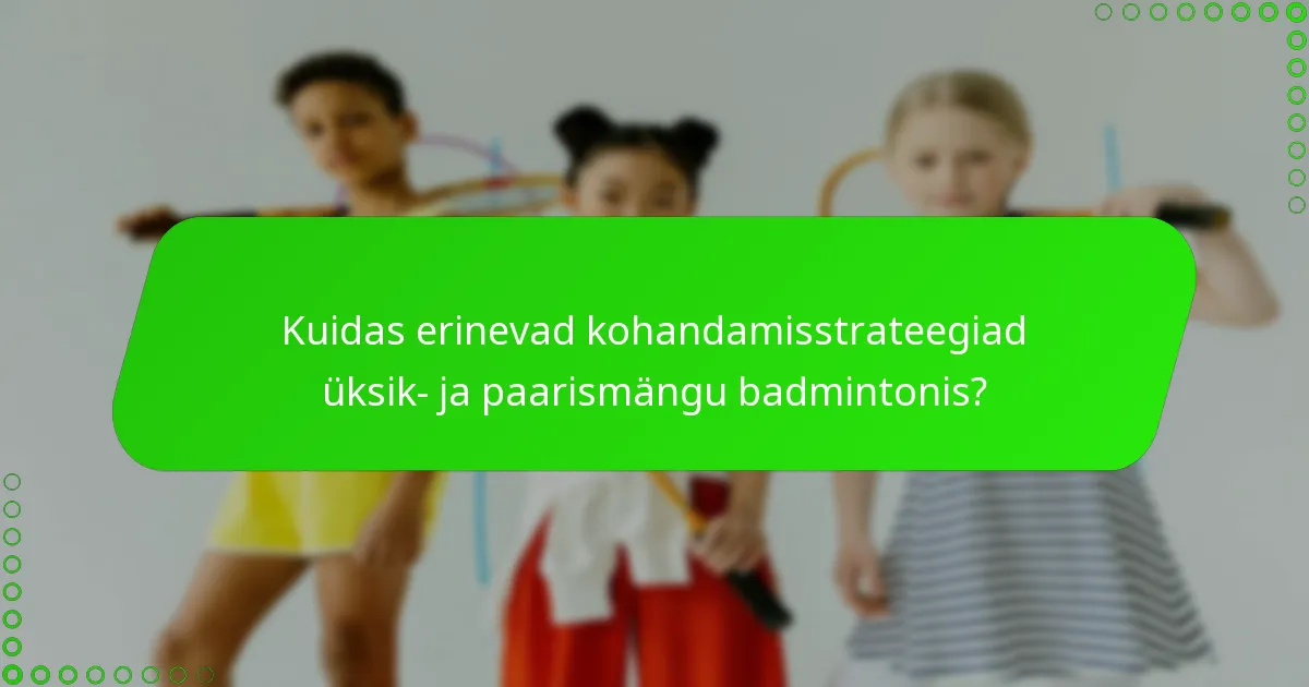 Kuidas erinevad kohandamisstrateegiad üksik- ja paarismängu badmintonis?