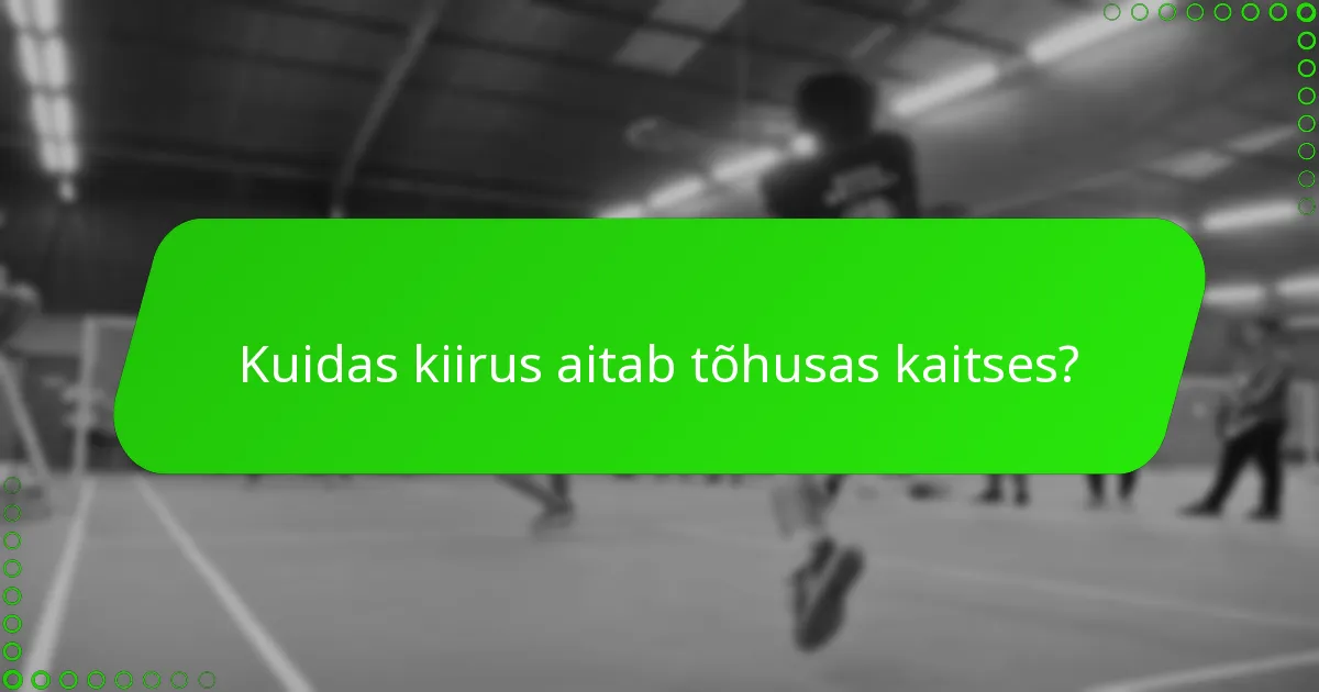 Kuidas kiirus aitab tõhusas kaitses?