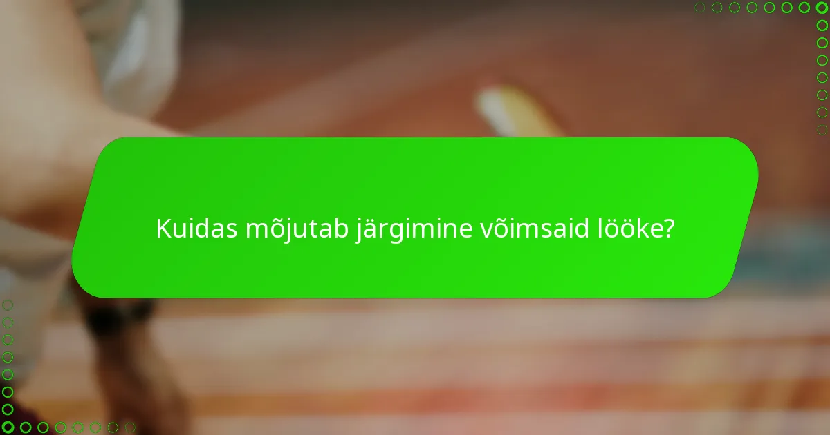 Kuidas mõjutab järgimine võimsaid lööke?