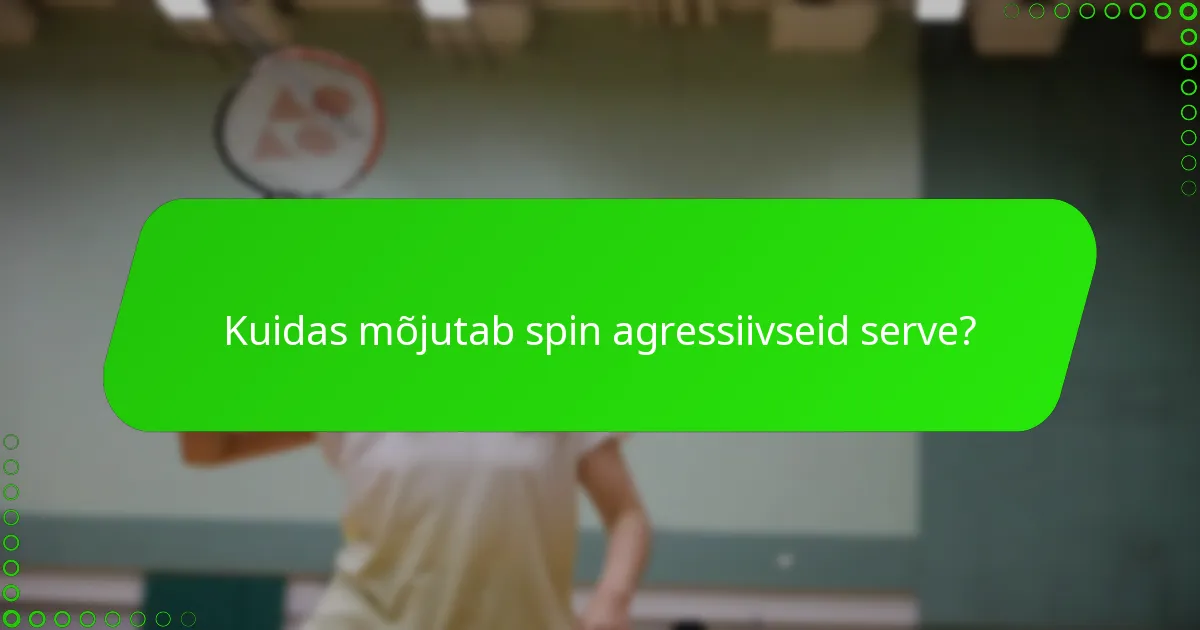 Kuidas mõjutab spin agressiivseid serve?