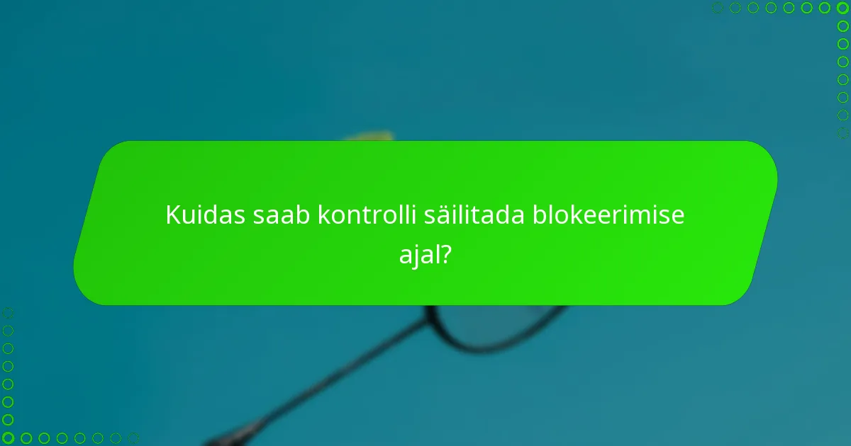 Kuidas saab kontrolli säilitada blokeerimise ajal?