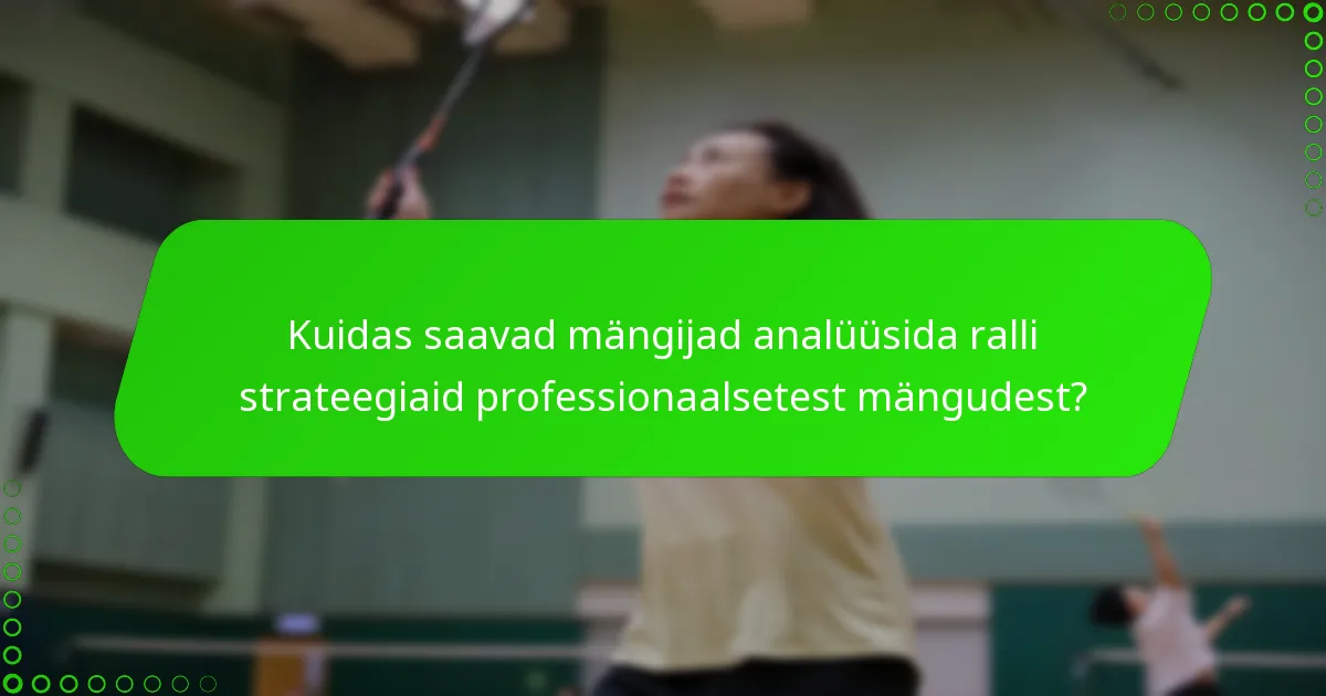 Kuidas saavad mängijad analüüsida ralli strateegiaid professionaalsetest mängudest?