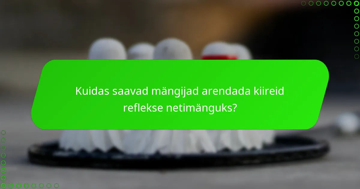 Kuidas saavad mängijad arendada kiireid reflekse netimänguks?