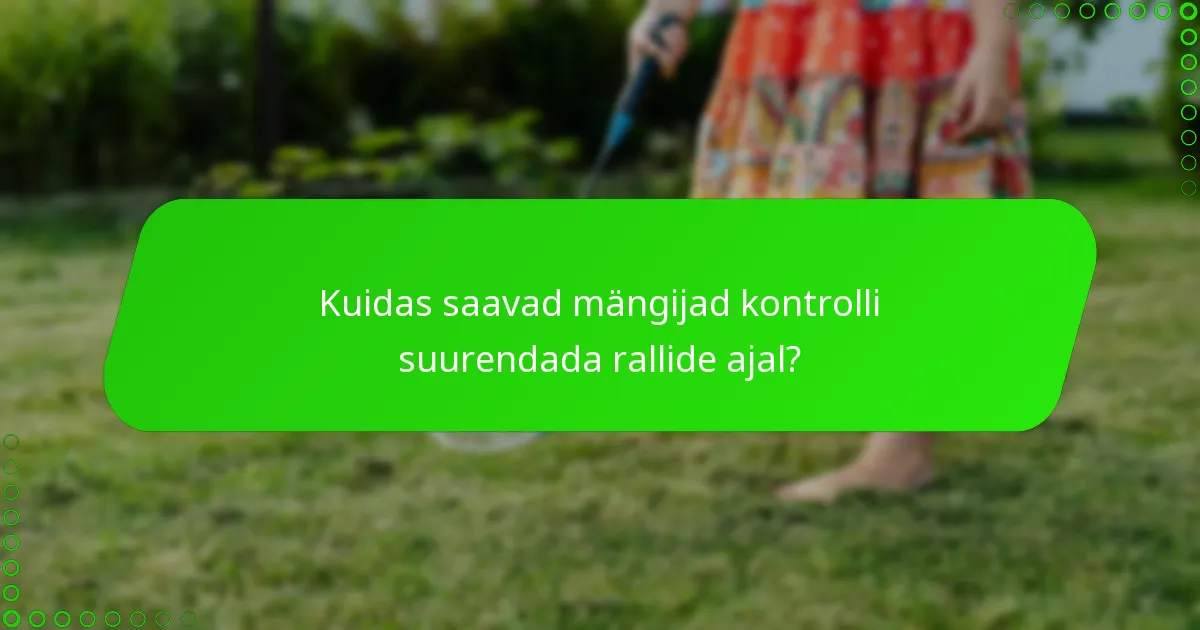 Kuidas saavad mängijad kontrolli suurendada rallide ajal?
