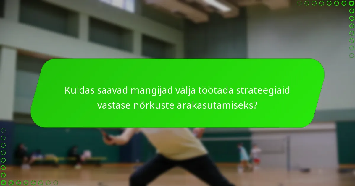 Kuidas saavad mängijad välja töötada strateegiaid vastase nõrkuste ärakasutamiseks?