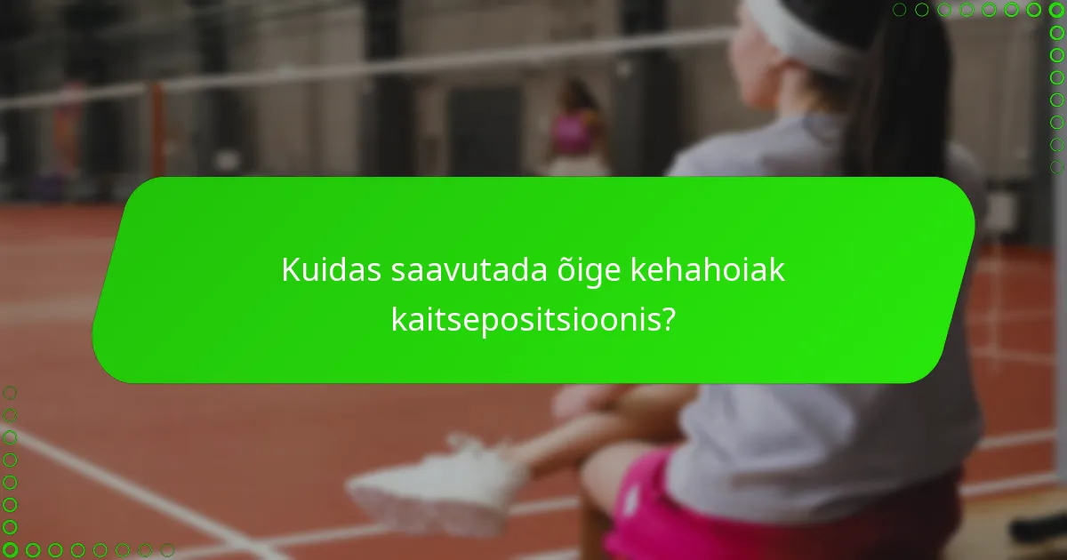 Kuidas saavutada õige kehahoiak kaitsepositsioonis?