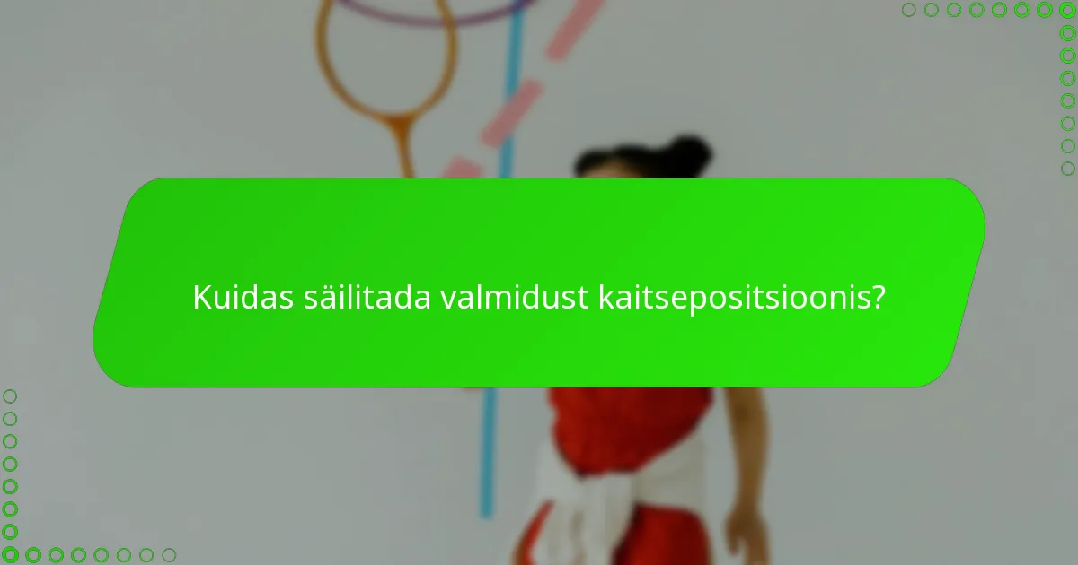 Kuidas säilitada valmidust kaitsepositsioonis?
