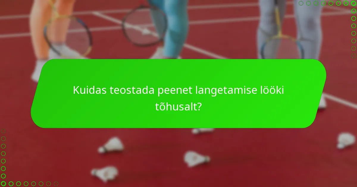 Kuidas teostada peenet langetamise lööki tõhusalt?