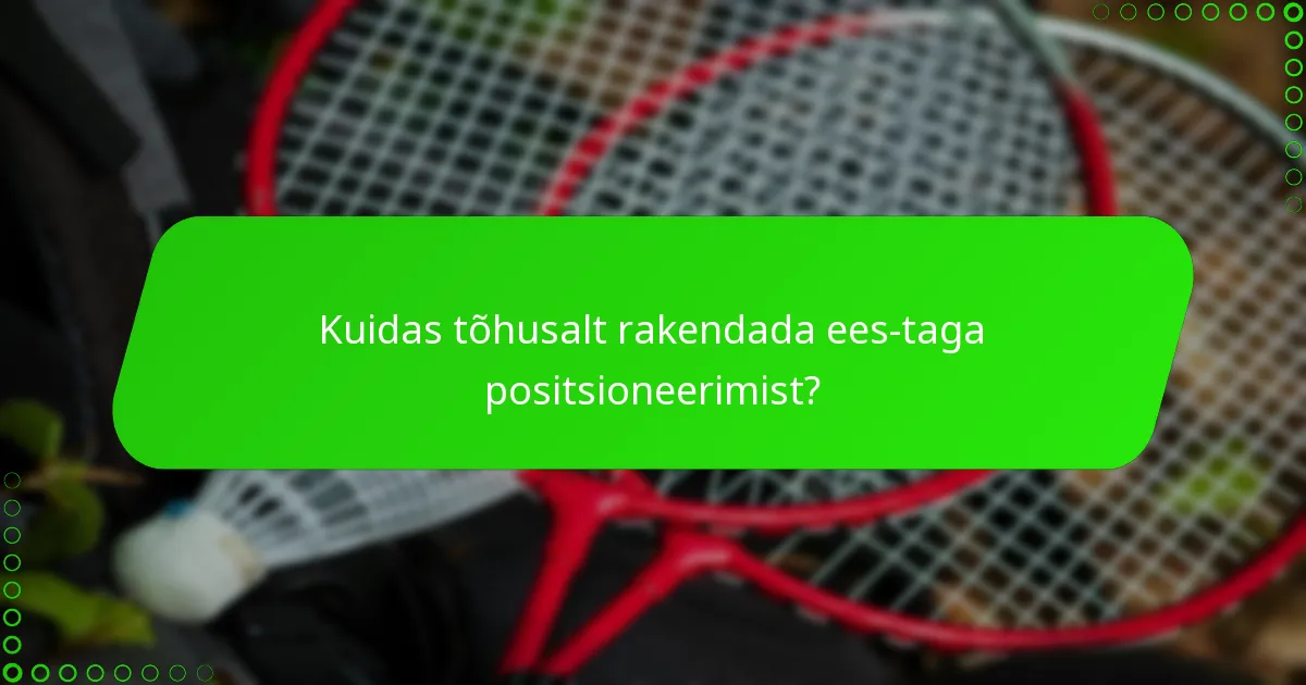 Kuidas tõhusalt rakendada ees-taga positsioneerimist?