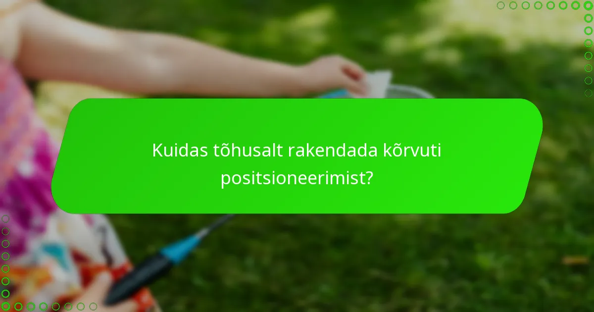 Kuidas tõhusalt rakendada kõrvuti positsioneerimist?