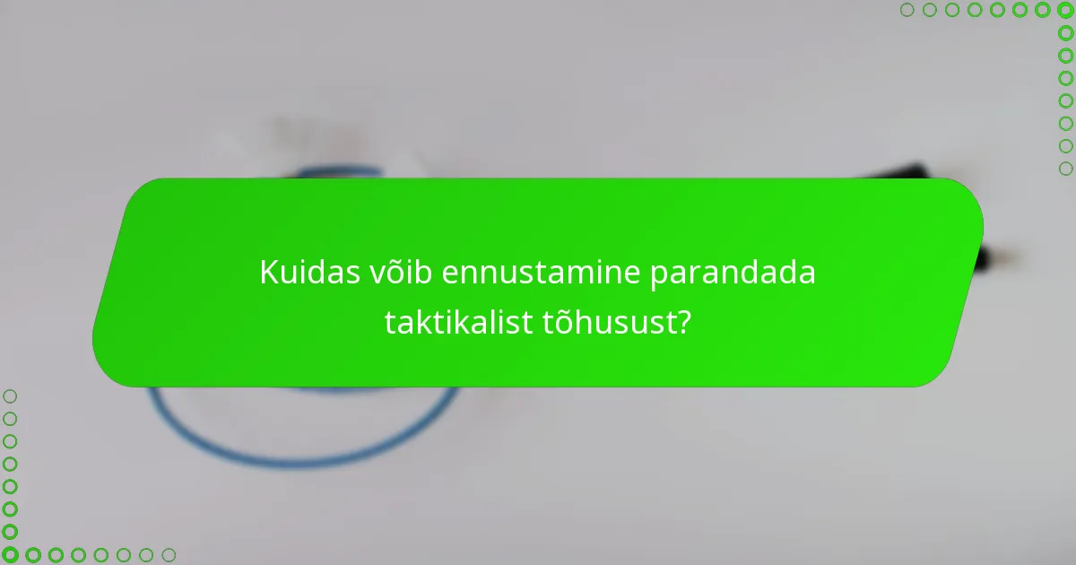 Kuidas võib ennustamine parandada taktikalist tõhusust?