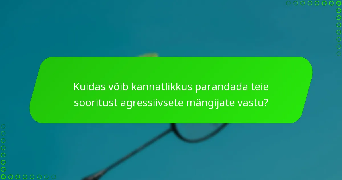 Kuidas võib kannatlikkus parandada teie sooritust agressiivsete mängijate vastu?