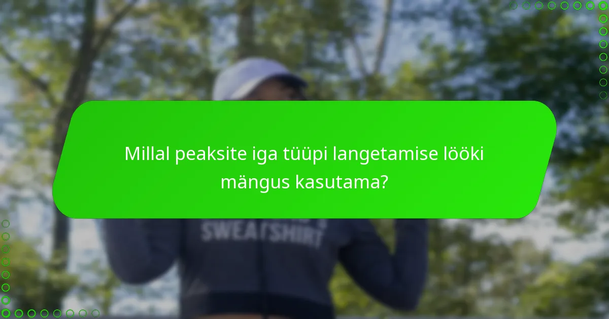 Millal peaksite iga tüüpi langetamise lööki mängus kasutama?