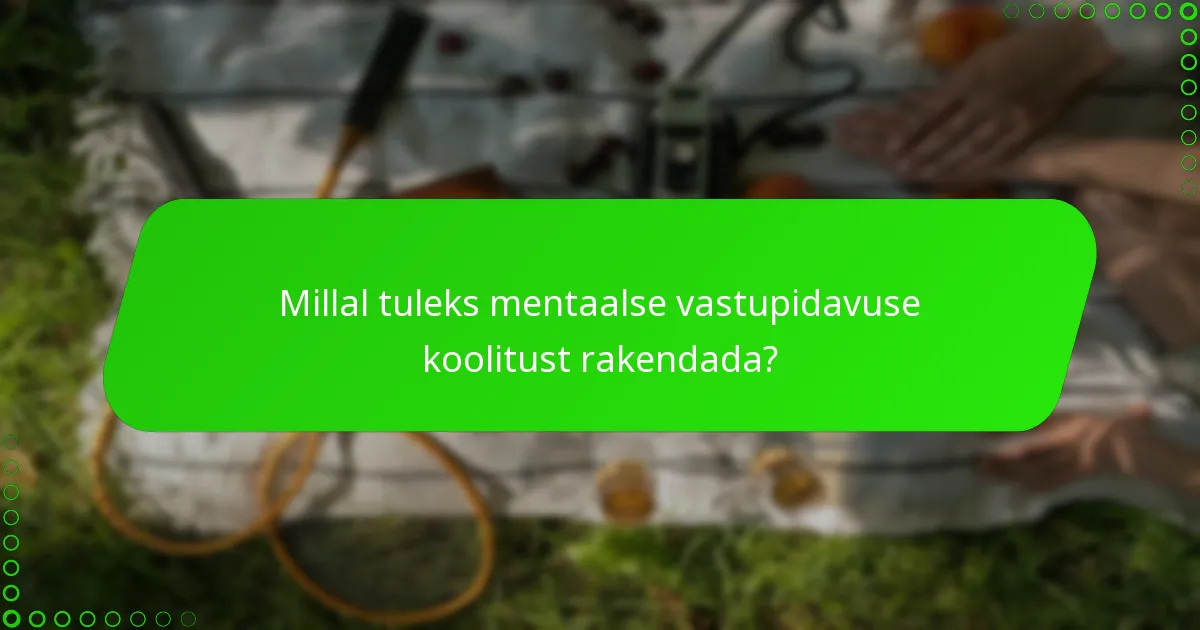 Millal tuleks mentaalse vastupidavuse koolitust rakendada?