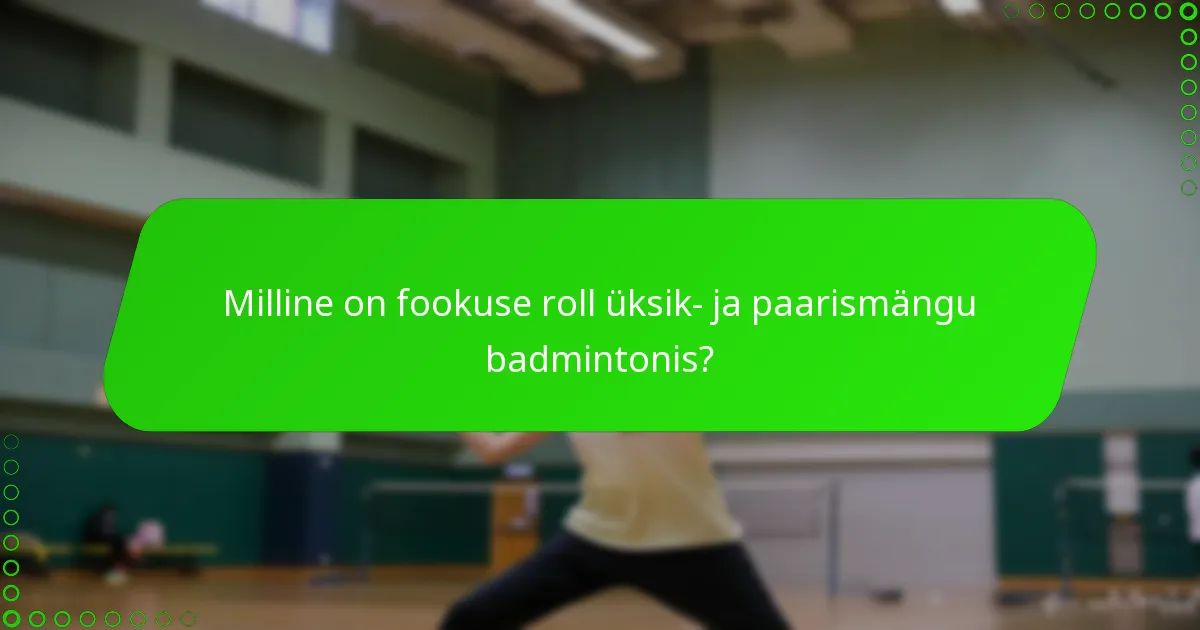 Milline on fookuse roll üksik- ja paarismängu badmintonis?