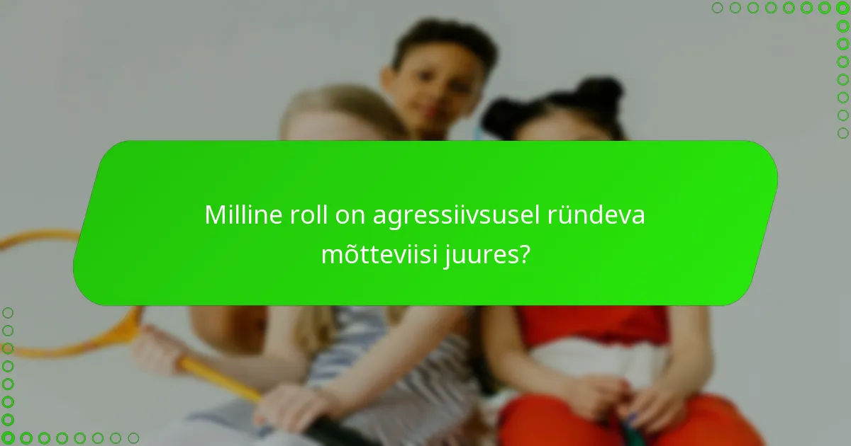 Milline roll on agressiivsusel ründeva mõtteviisi juures?