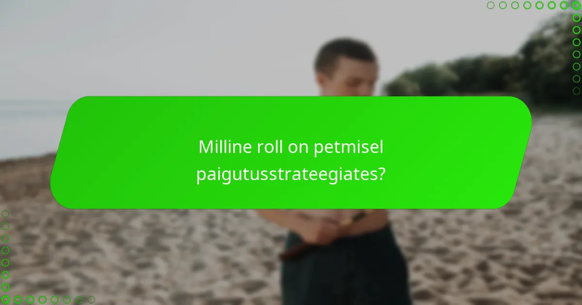 Milline roll on petmisel paigutusstrateegiates?