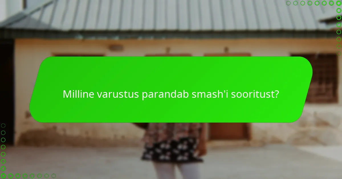 Milline varustus parandab smash'i sooritust?