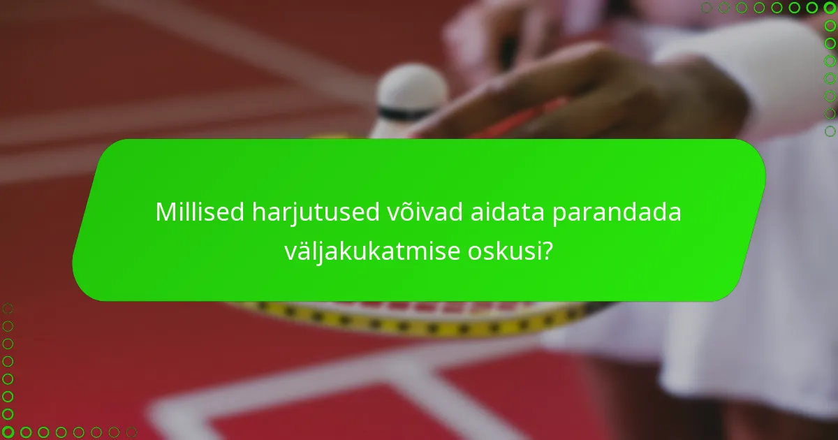 Millised harjutused võivad aidata parandada väljakukatmise oskusi?