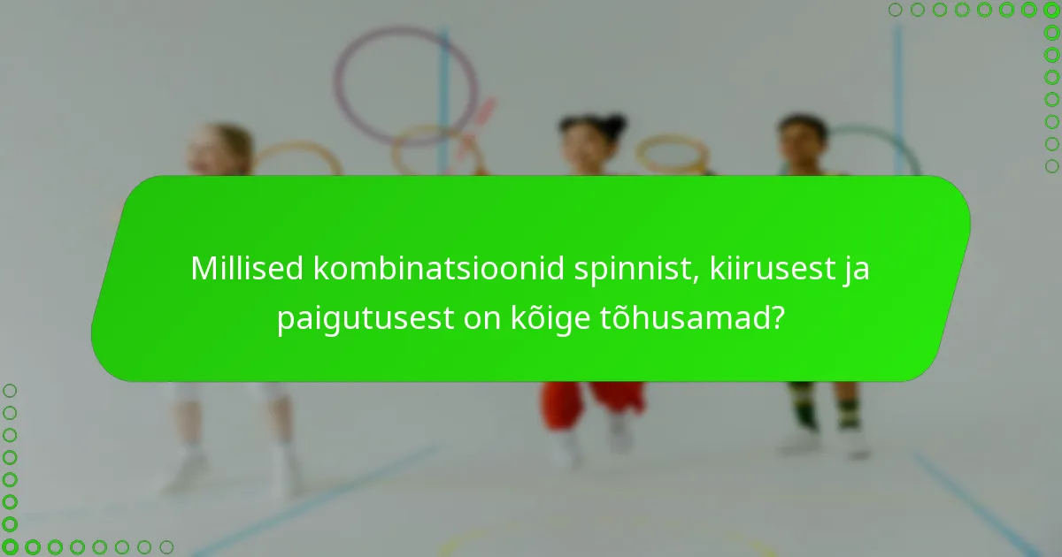 Millised kombinatsioonid spinnist, kiirusest ja paigutusest on kõige tõhusamad?
