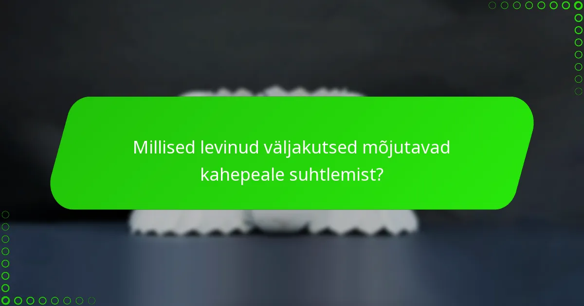 Millised levinud väljakutsed mõjutavad kahepeale suhtlemist?