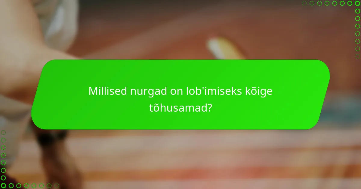 Millised nurgad on lob'imiseks kõige tõhusamad?