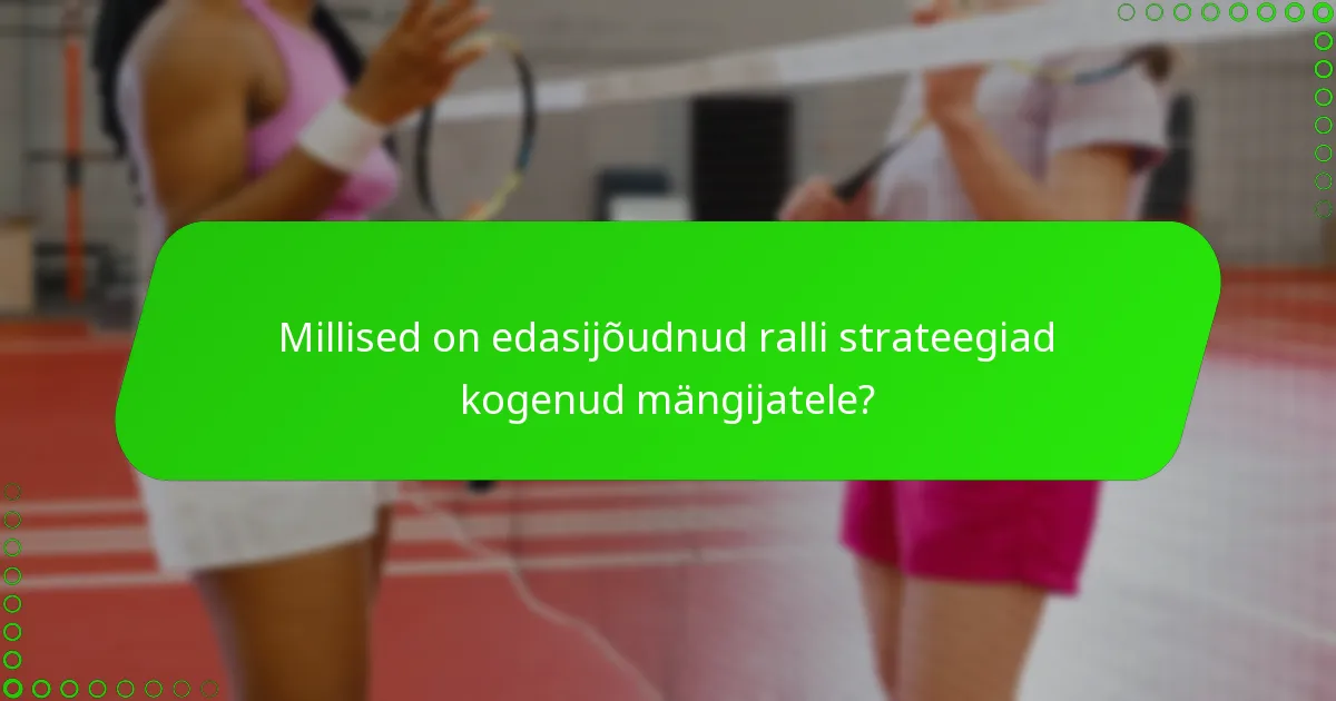 Millised on edasijõudnud ralli strateegiad kogenud mängijatele?