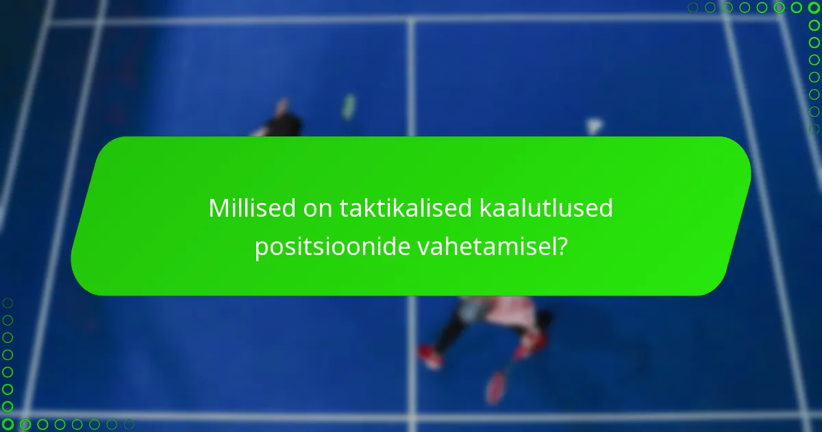 Millised on taktikalised kaalutlused positsioonide vahetamisel?