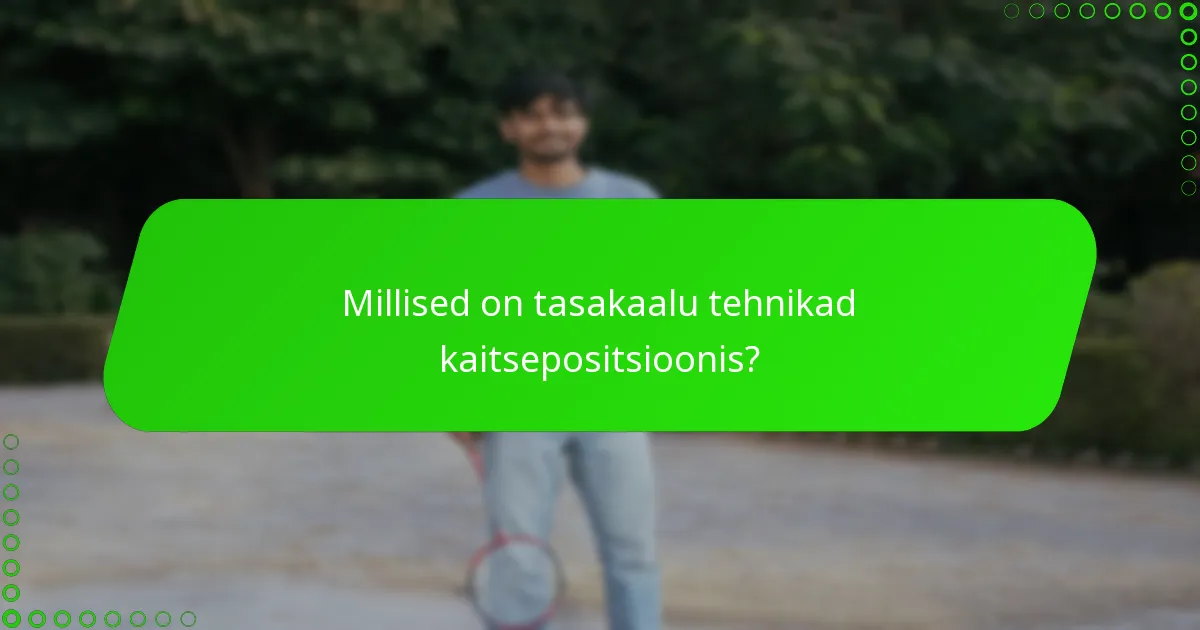 Millised on tasakaalu tehnikad kaitsepositsioonis?