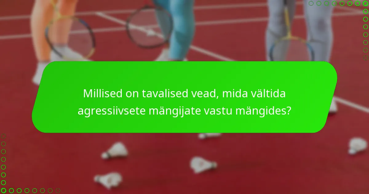 Millised on tavalised vead, mida vältida agressiivsete mängijate vastu mängides?