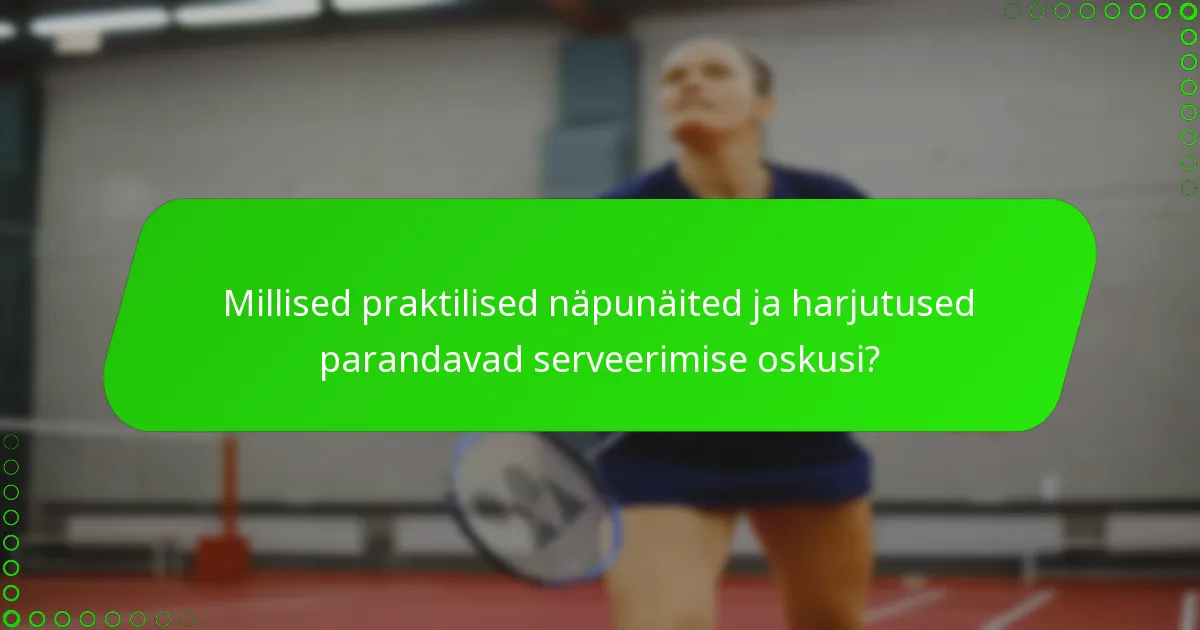 Millised praktilised näpunäited ja harjutused parandavad serveerimise oskusi?