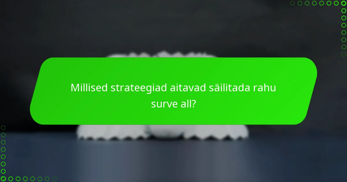 Millised strateegiad aitavad säilitada rahu surve all?