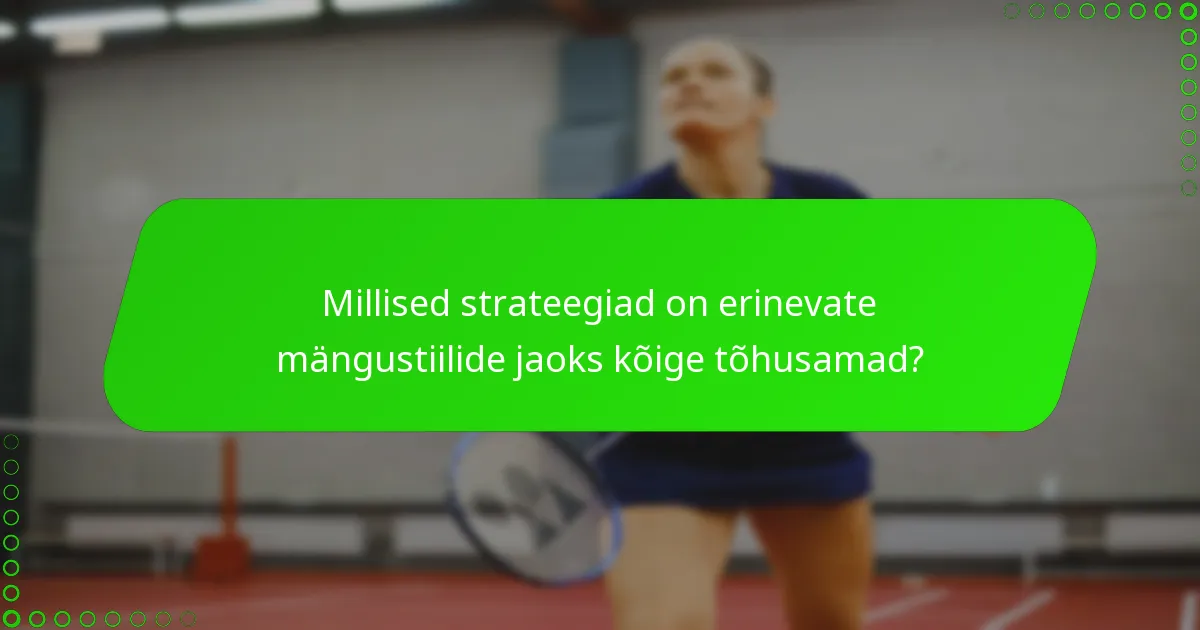 Millised strateegiad on erinevate mängustiilide jaoks kõige tõhusamad?