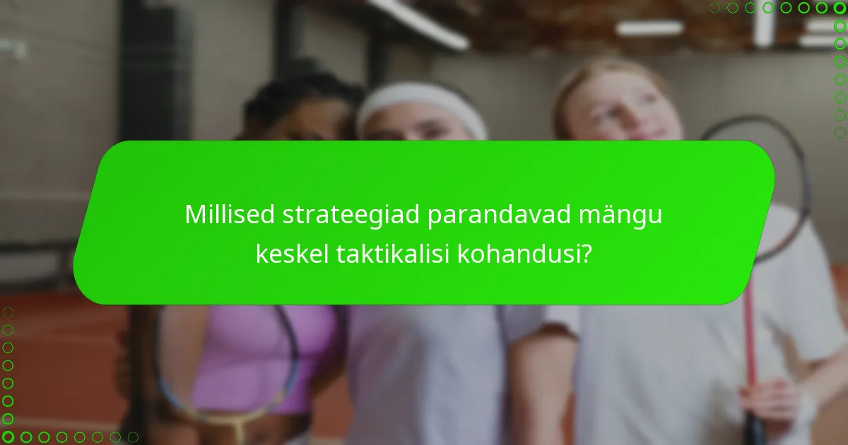 Millised strateegiad parandavad mängu keskel taktikalisi kohandusi?