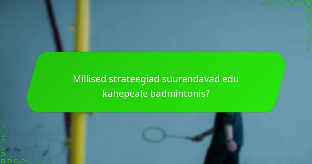 Millised strateegiad suurendavad edu kahepeale badmintonis?