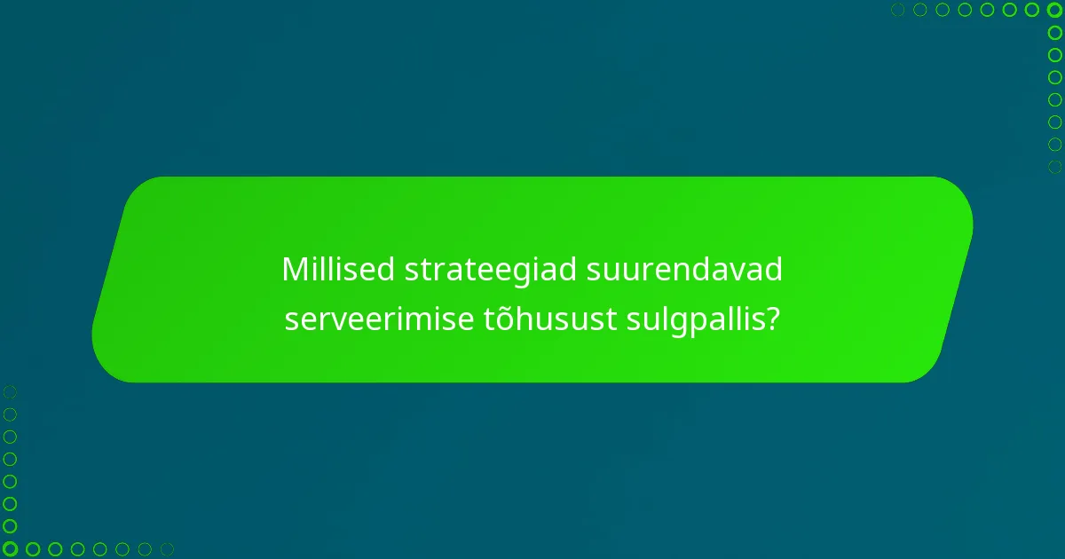 Millised strateegiad suurendavad serveerimise tõhusust sulgpallis?