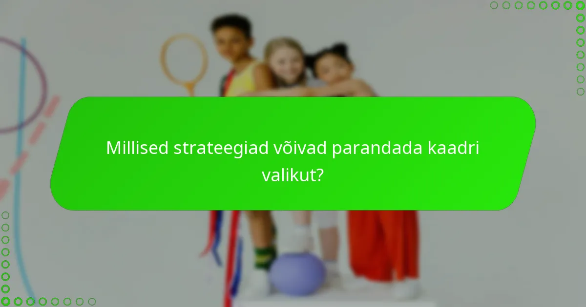 Millised strateegiad võivad parandada kaadri valikut?