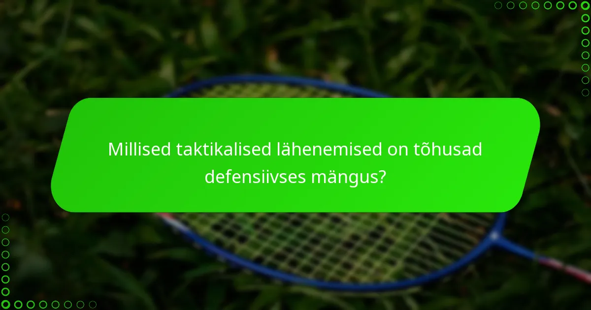 Millised taktikalised lähenemised on tõhusad defensiivses mängus?