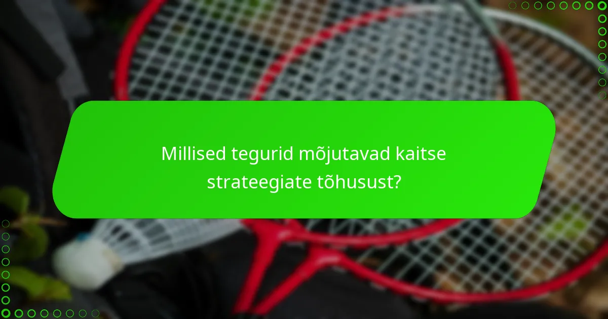 Millised tegurid mõjutavad kaitse strateegiate tõhusust?