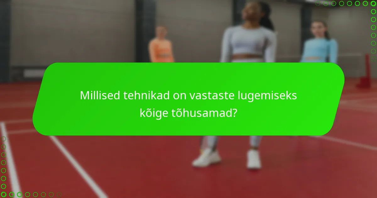 Millised tehnikad on vastaste lugemiseks kõige tõhusamad?