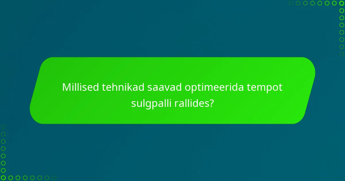 Millised tehnikad saavad optimeerida tempot sulgpalli rallides?