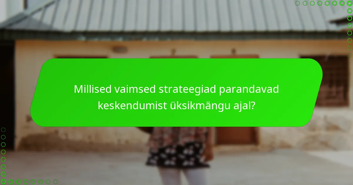 Millised vaimsed strateegiad parandavad keskendumist üksikmängu ajal?