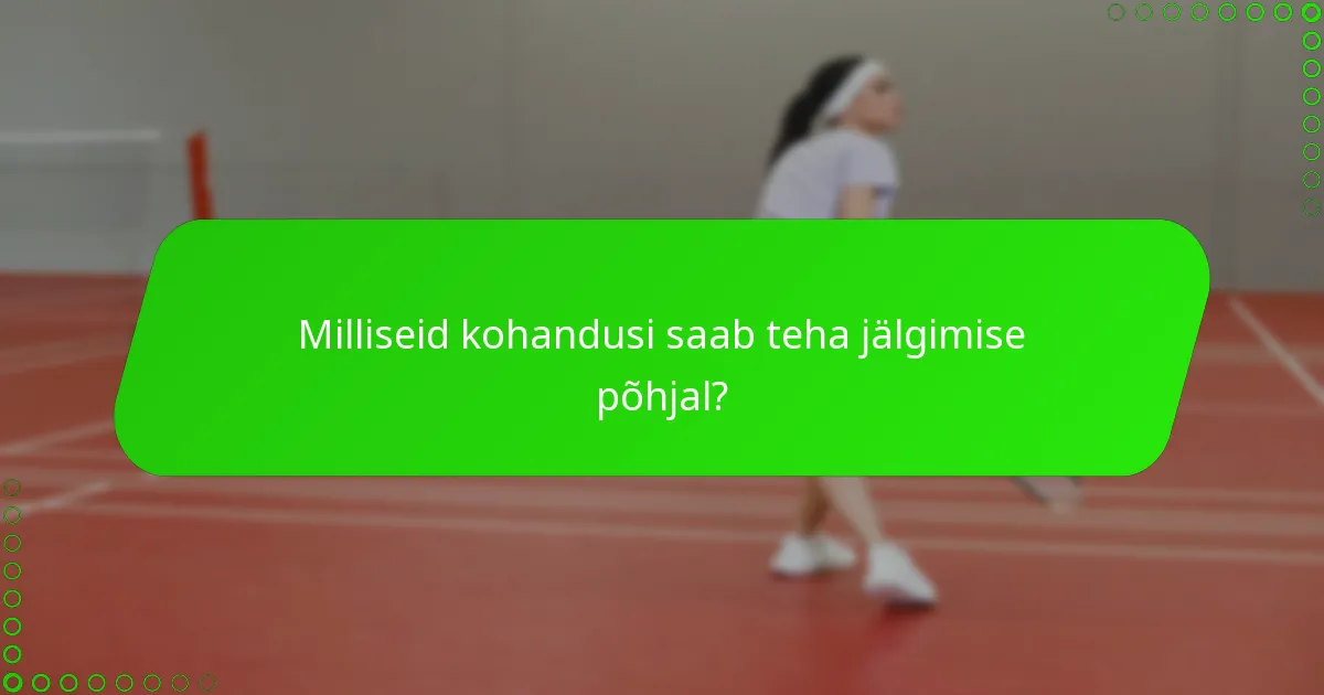 Milliseid kohandusi saab teha jälgimise põhjal?